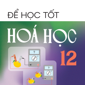 Để học tốt Hóa học 12 (Kết nối tri thức với cuộc sống)
